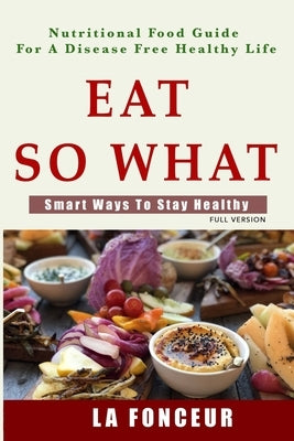Eat So What! Smart Ways To Stay Healthy (Full Color Print) by Fonceur, La