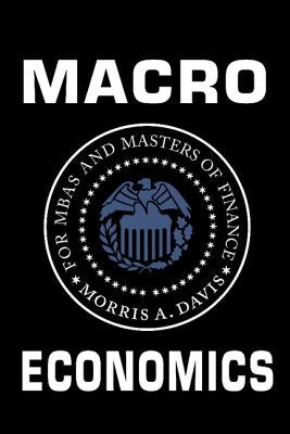 Macroeconomics for MBAs and Masters of Finance by Davis, Morris A.