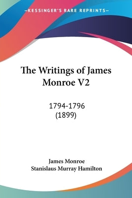 The Writings of James Monroe V2: 1794-1796 (1899) by Monroe, James