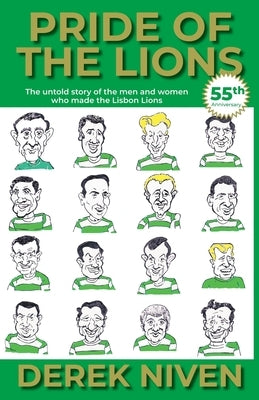 Pride of the Lions: The untold story of the men and women who made the Lisbon Lions by Niven, Derek