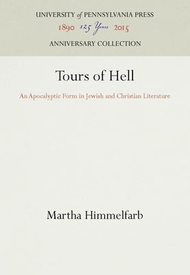 Tours of Hell: An Apocalyptic Form in Jewish and Christian Literature by Himmelfarb, Martha