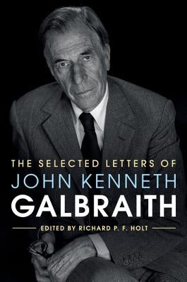 The Selected Letters of John Kenneth Galbraith by Holt, Richard P. F.