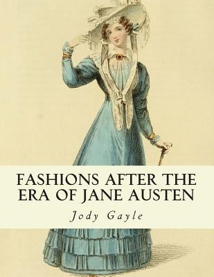 Fashions After the Era of Jane Austen: Ackermann's Repository of Arts by Gayle, Jody