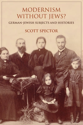 Modernism Without Jews?: German-Jewish Subjects and Histories by Spector, Scott