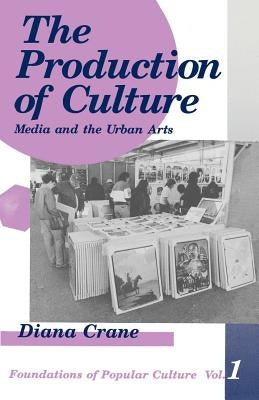The Production of Culture: Media and the Urban Arts by Crane, Diana
