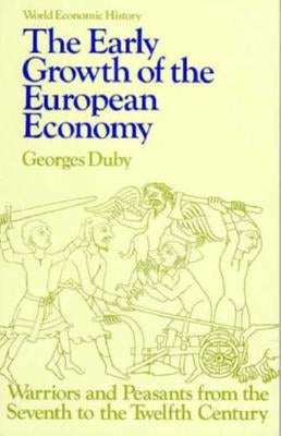 Early Growth of the European Economy: Warriors and Peasants from the Seventh to the Twelfth Century by Duby, Georges