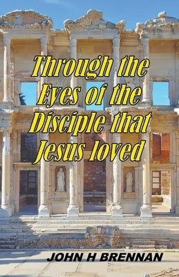 Through the Eyes of the Disciple Jesus Loved by Brennan, John H.