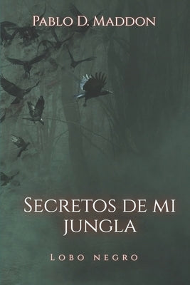 Secretos de mi Jungla: Lobo Negro by Maddon, Pablo D.