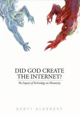 Did God Create the Internet?: The Impact of Technology on Humanity by Klososky, Scott