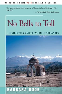 No Bells to Toll: Destruction and Creation in the Andes by Bode, Barbara