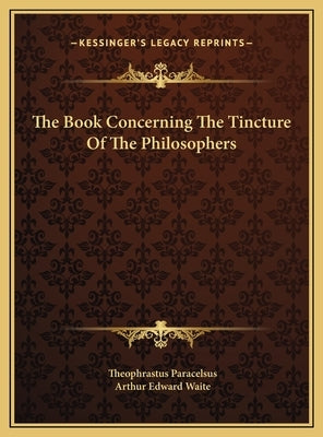 The Book Concerning the Tincture of the Philosophers by Paracelsus, Theophrastus