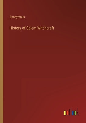 History of Salem Witchcraft by Anonymous