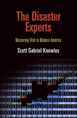 The Disaster Experts: Mastering Risk in Modern America by Knowles, Scott Gabriel