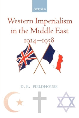 Western Imperialism in the Middle East 1914-1958 by Fieldhouse, D. K.