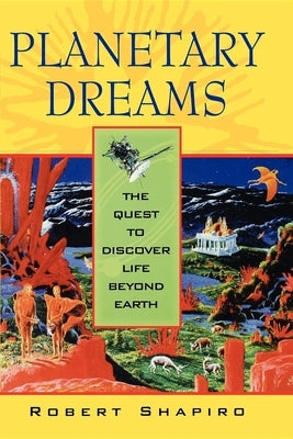 Planetary Dreams: The Quest to Discover Life Beyond Earth by Shapiro, Robert