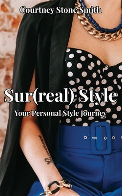 Sur(real) Style: Your Personal Style Journey by Smith, Courtney Stone