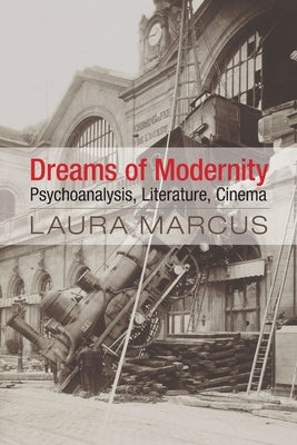 Dreams of Modernity: Psychoanalysis, Literature, Cinema by Marcus, Laura