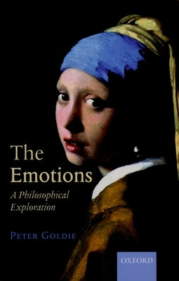 The Emotions: A Philosophical Exploration by Goldie, Peter