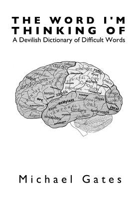 The Word I'm Thinking Of: A Devilish Dictionary of Difficult Words by Gates, Michael