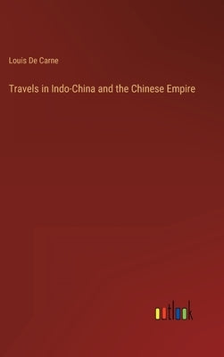 Travels in Indo-China and the Chinese Empire by De Carne, Louis