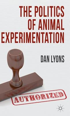 The Politics of Animal Experimentation by Lyons, Dan
