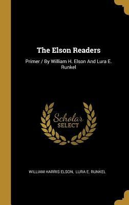 The Elson Readers: Primer / By William H. Elson And Lura E. Runkel by Elson, William Harris
