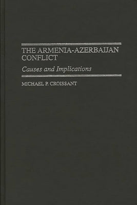 The Armenia-Azerbaijan Conflict: Causes and Implications by Croissant, Michael P.