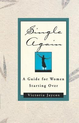 Single Again: A Guide for Women Starting Over by Jaycox, Victoria
