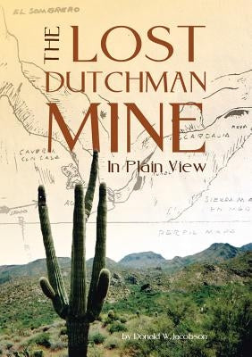 The Lost Dutchman - In Plain View by Jacobson, Donald W.