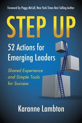 Step Up: 52 Actions for Emerging Leaders: Shared Experience and Simple Tools by McColl, Peggy