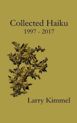 Collected Haiku 1997 - 2017 by Kimmel, Larry