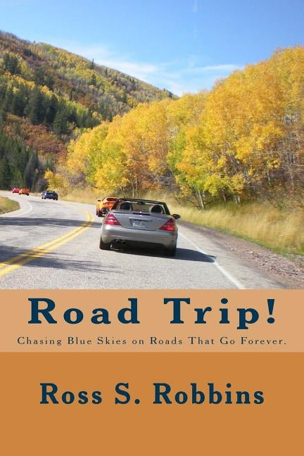 Road Trip!: Chasing blue skies on roads that go forever. by Robbins, Ross S.