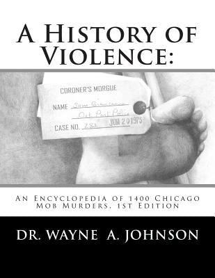 A History of Violence: : An Encyclopedia of 1400 Chicago Mob Murders.1st Edition by Johnson, Wayne a.