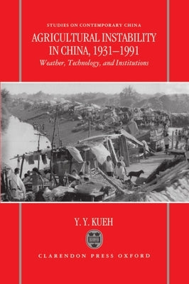 Agricultural Instability in China, 1931-1990: Weather, Technology, and Institutions by Kueh, Y. Y.