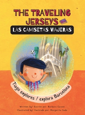 The Traveling Jerseys/ Las Camisetas Viajeras: Tiago explores/explora Barcelona by Caison, Barbara