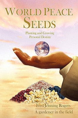 World Peace Seeds: Planting and Growing Personal Destiny by Rogers, Fred Jenning