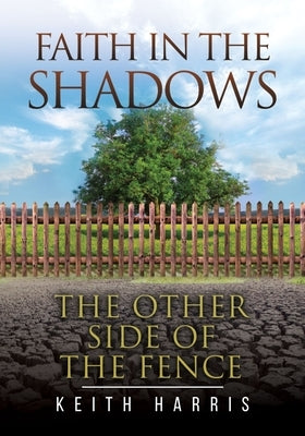 Faith in the Shadows: The Other Side of the Fence by Harris, Keith R.