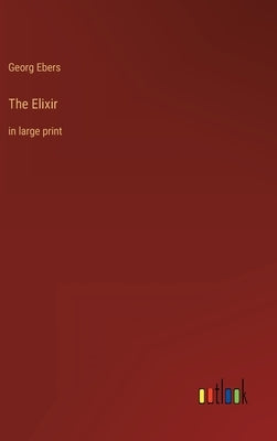 The Elixir: in large print by Ebers, Georg