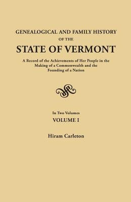 Genealogical and Family History of the State of Vermont. A Record of the Achievements of Her People in the Making of a Commonwealth and the Founding o by Carleton, Hiram