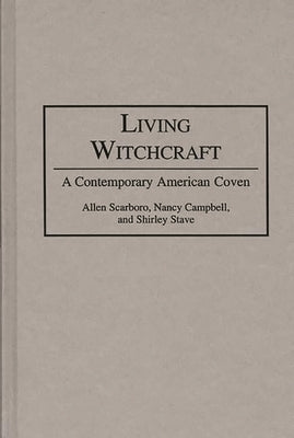 Living Witchcraft: A Contemporary American Coven by Scarboro, Allen