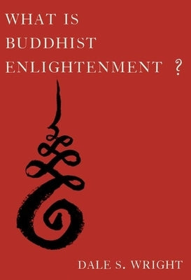 What Is Buddhist Enlightenment? by Wright, Dale S.