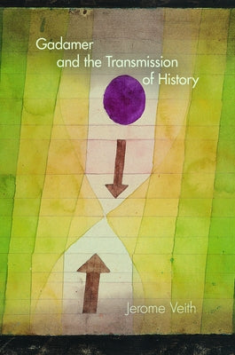 Gadamer and the Transmission of History by Veith, Jerome