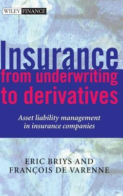 Insurance: From Underwriting to Derivatives: Asset Liability Management in Insurance Companies by Briys, Eric