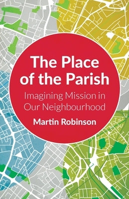 The Place of the Parish: Imagining Mission in Our Neighbourhood by Robinson