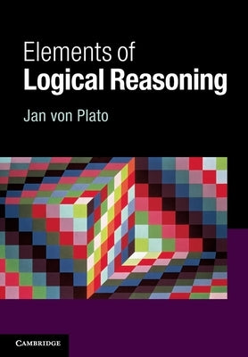 Elements of Logical Reasoning by Von Plato, Jan