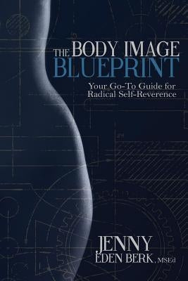 The Body Image Blueprint: Your Go-To Guide for Radical Self-Reverence by Berk Msed, Jenny Eden