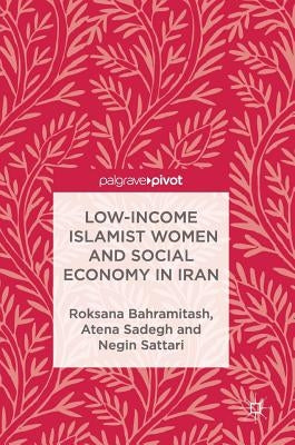 Low-Income Islamist Women and Social Economy in Iran by Bahramitash, Roksana