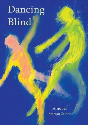 Dancing Blind by Zeitler, Morgan W.