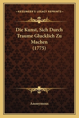 Die Kunst, Sich Durch Traume Glucklich Zu Machen (1775) by Anonymous