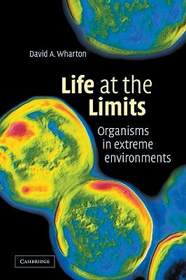 Life at the Limits: Organisms in Extreme Environments by Wharton, David A.
